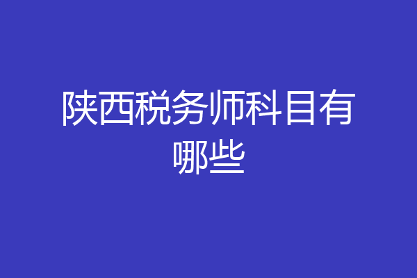 陕西税务师科目有哪些