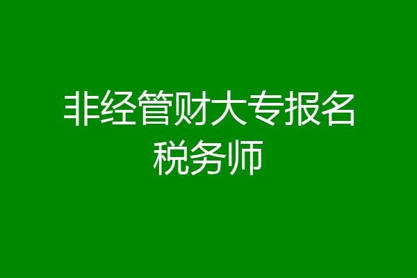 非经管财大专报名税务师