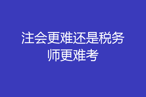 注会更难还是税务师更难考