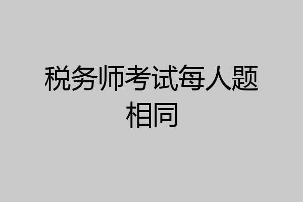 税务师考试每人题相同