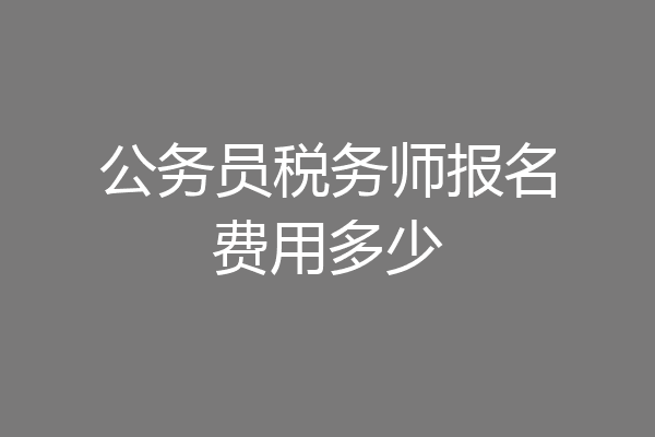 公务员税务师报名费用多少