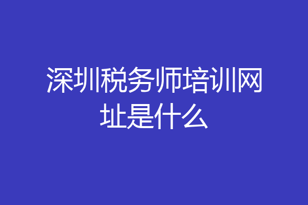 深圳税务师培训网址是什么