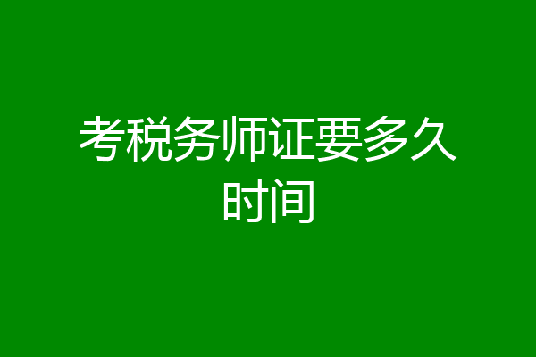 考税务师证要多久时间
