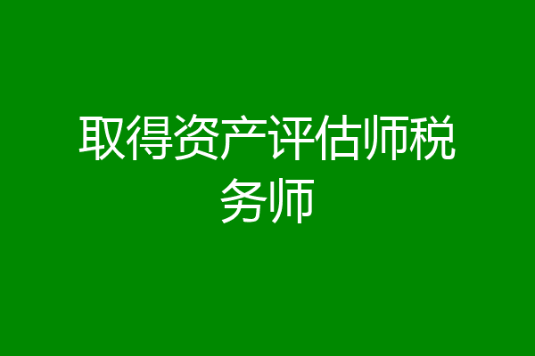 取得资产评估师税务师