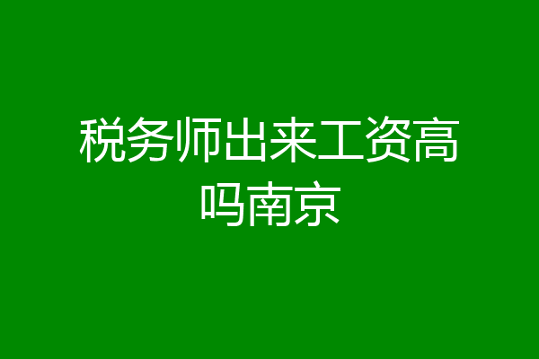 税务师出来工资高吗南京