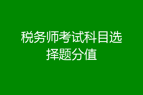税务师考试科目选择题分值