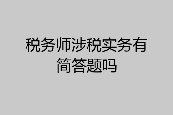 税务师涉税实务有简答题吗