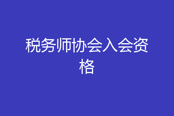 税务师协会入会资格