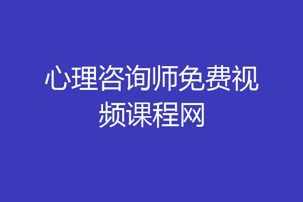 心理咨询师免费视频课程网