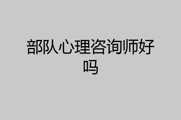 部队心理咨询师好吗