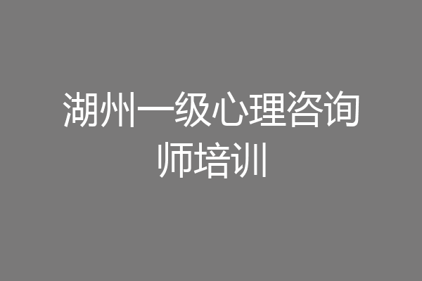 湖州一级心理咨询师培训