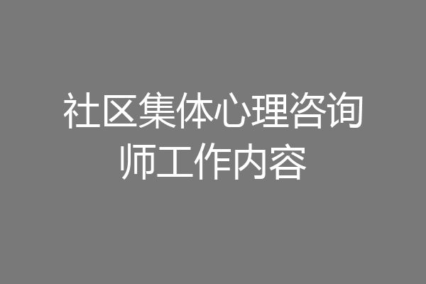 社区集体心理咨询师工作内容