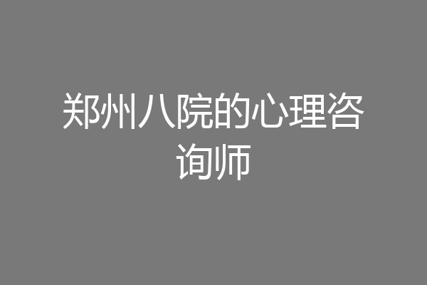 郑州八院的心理咨询师