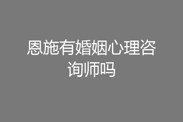 恩施有婚姻心理咨询师吗