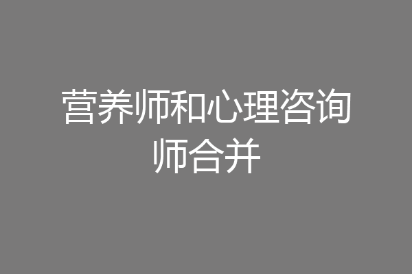 营养师和心理咨询师合并