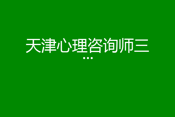 天津心理咨询师三...