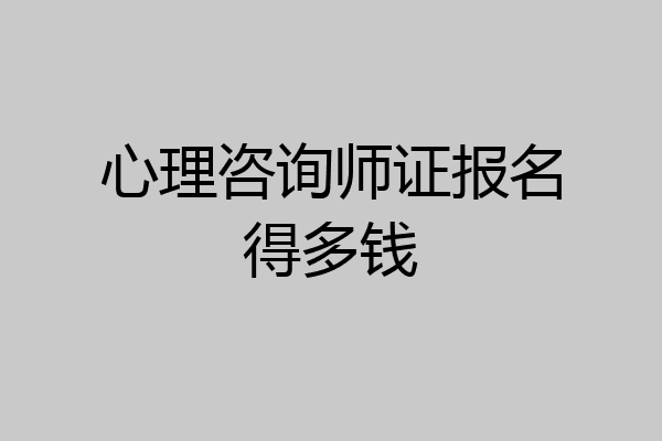 心理咨询师证报名得多钱