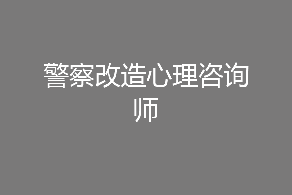 警察改造心理咨询师