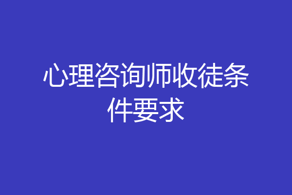 心理咨询师收徒条件要求