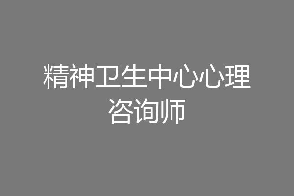 精神卫生中心心理咨询师