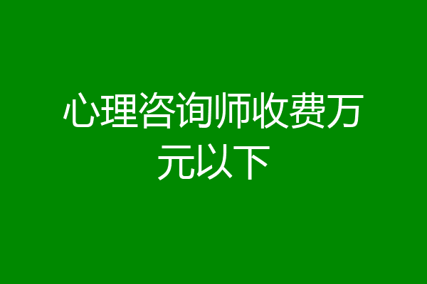 心理咨询师收费万元以下