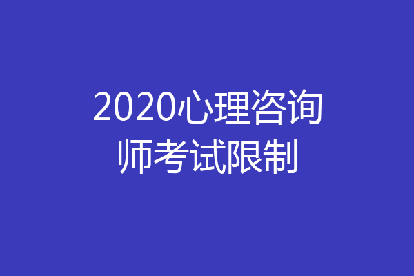 2020心理咨询师考试限制