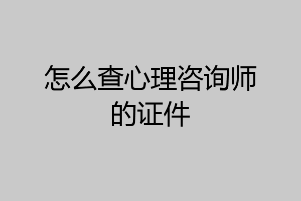 怎么查心理咨询师的证件