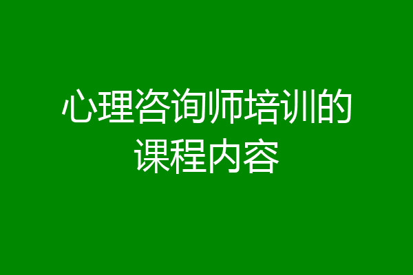 心理咨询师培训的课程内容