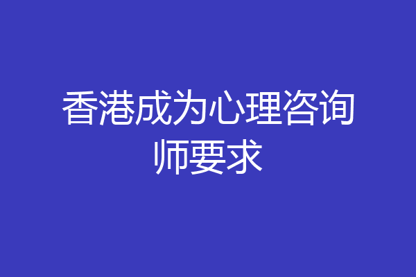 香港成为心理咨询师要求