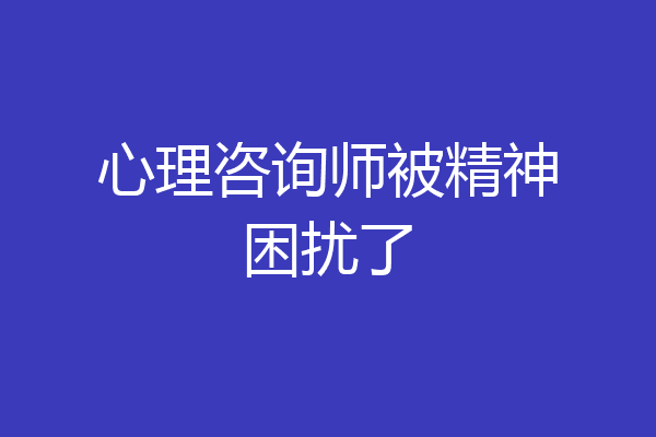 心理咨询师被精神困扰了