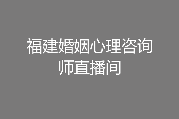 福建婚姻心理咨询师直播间