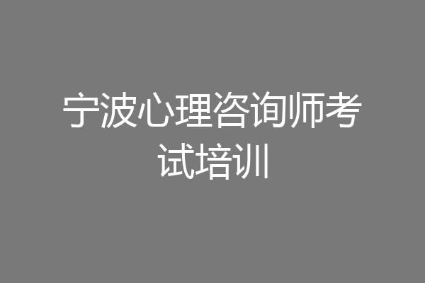 宁波心理咨询师考试培训