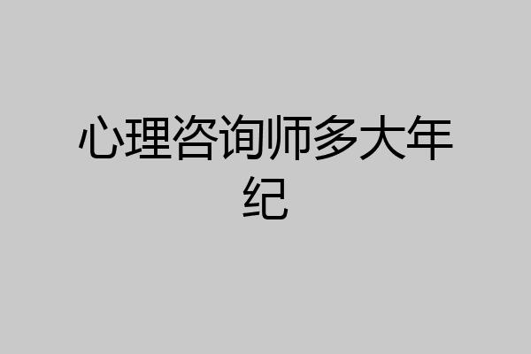 心理咨询师多大年纪