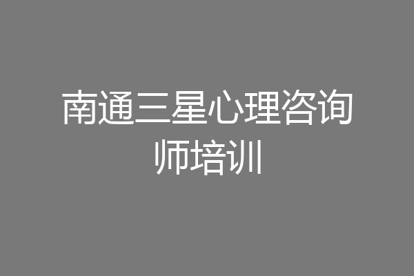 南通三星心理咨询师培训
