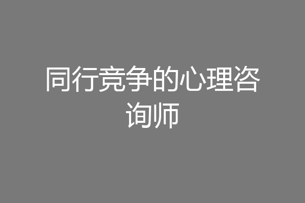 同行竞争的心理咨询师