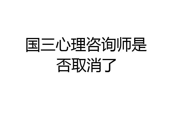 国三心理咨询师是否取消了