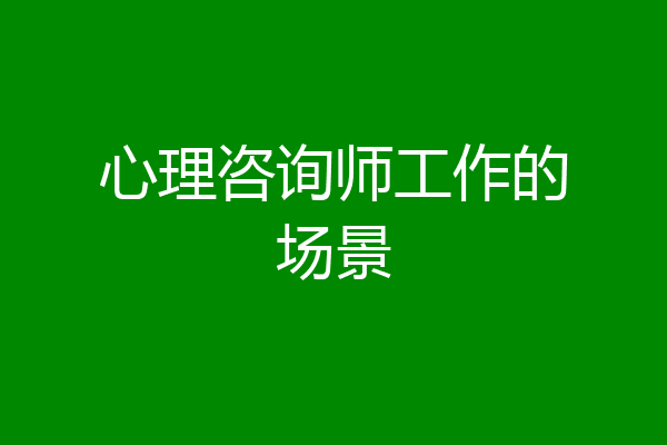心理咨询师工作的场景