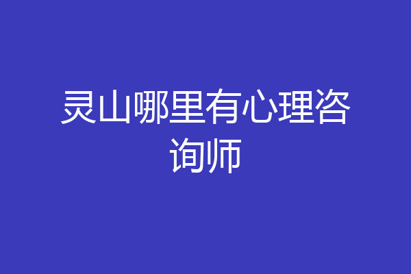 灵山哪里有心理咨询师