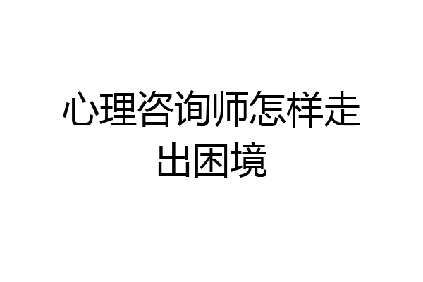 心理咨询师怎样走出困境