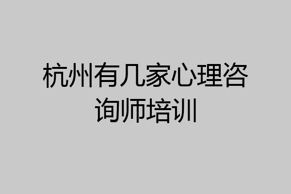 杭州有几家心理咨询师培训