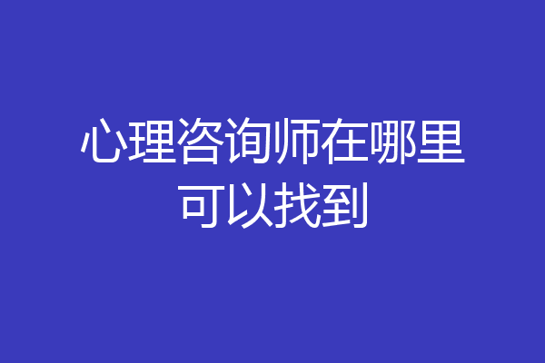心理咨询师在哪里可以找到