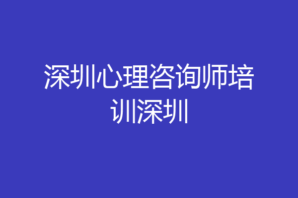 深圳心理咨询师培训深圳