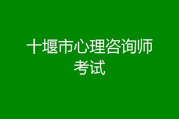 十堰市心理咨询师考试