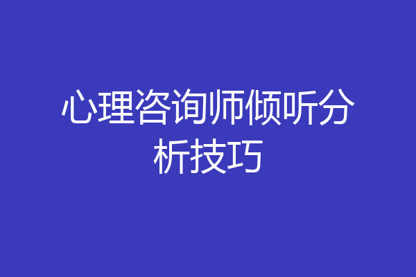 心理咨询师倾听分析技巧