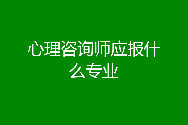 心理咨询师应报什么专业