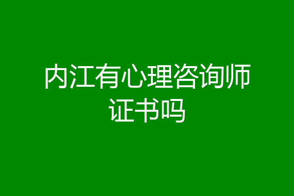 内江有心理咨询师证书吗