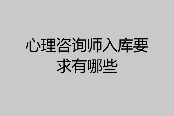 心理咨询师入库要求有哪些