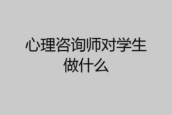 心理咨询师对学生做什么