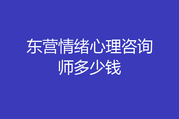 东营情绪心理咨询师多少钱