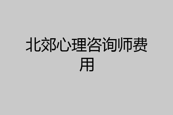 北郊心理咨询师费用